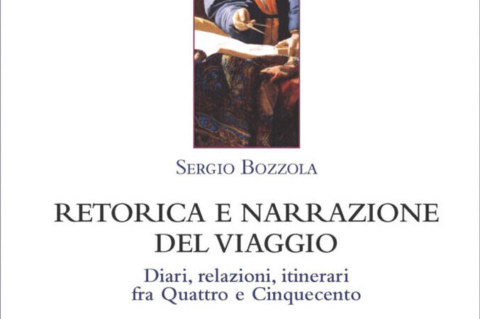 Sergio Bozzola, retorica e narrazione del viaggio. Diario, relazioni, itinerari fra Quattro e Cinquecento