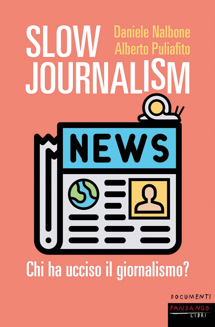 Daniele Nalbone e Alberto Puliafito, Slow Journalism. Chi ha ucciso il giornalismo?” (Fandango, 2019)